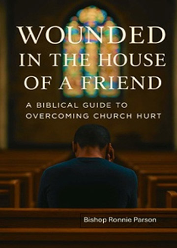Wounded in the House of a Friend: A Biblical Guide to Overcoming Church Hurt