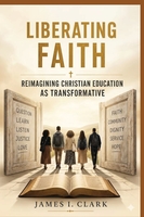 Liberating Faith: Reimaging Christian Education As Transformative